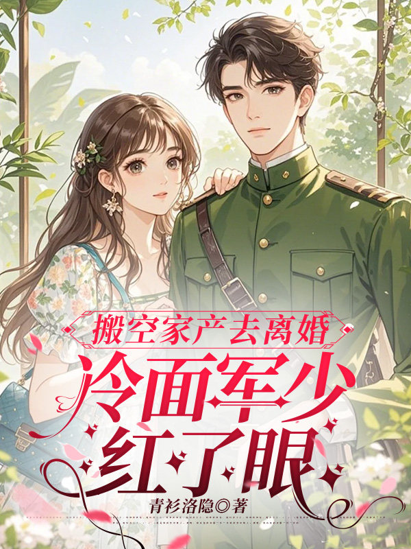 搬空家产去离婚，冷面军少红了眼