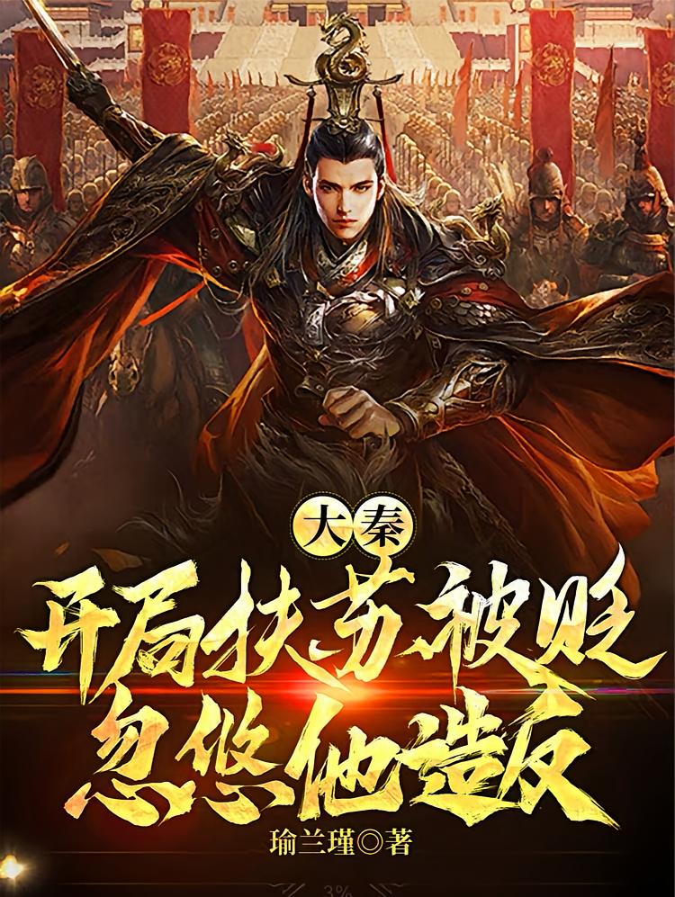 大秦：开局扶苏被贬，忽悠他造反