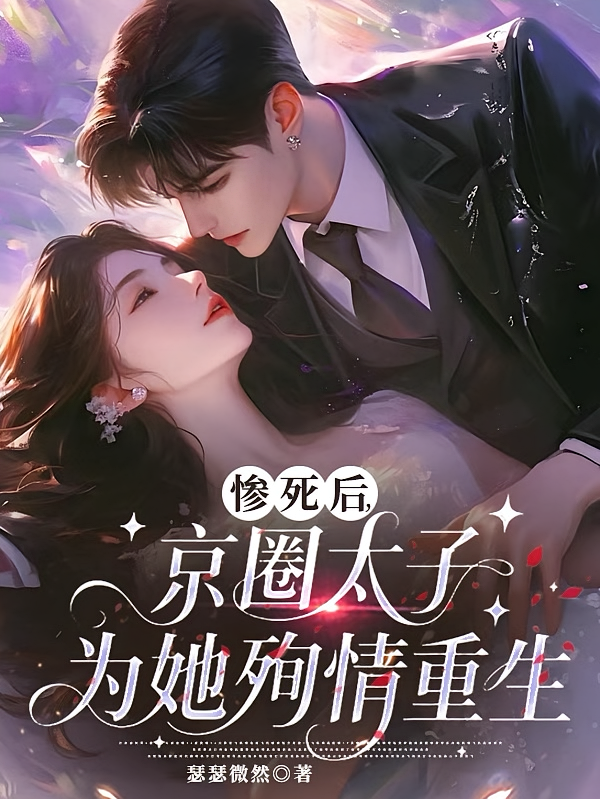 惨死后，京圈太子为她殉情重生