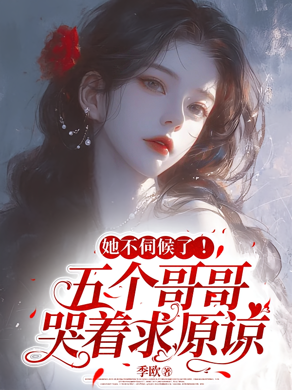 她不伺候了！五个哥哥哭着求原谅