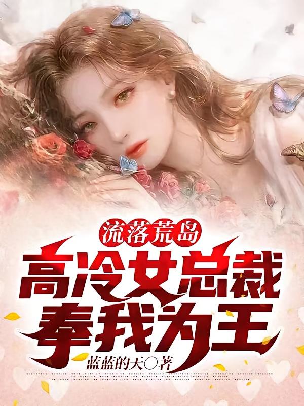 流落荒岛，高冷女总裁奉我为王