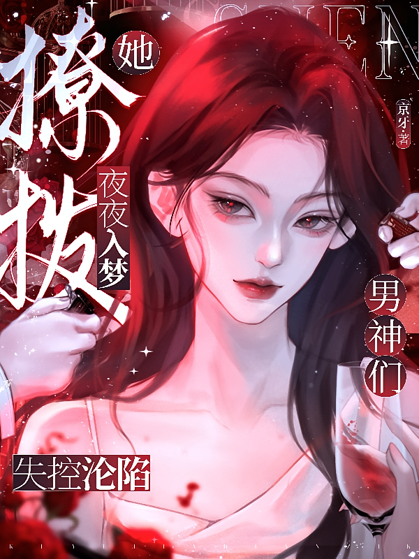 她夜夜入梦撩拨，男神们失控沦陷