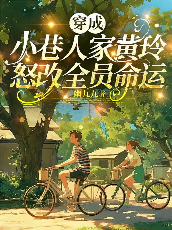 穿成小巷人家黄玲，怒改全员命运