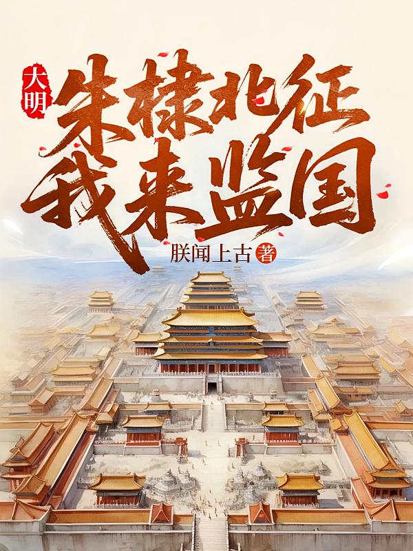 大明:朱棣北征，我来监国