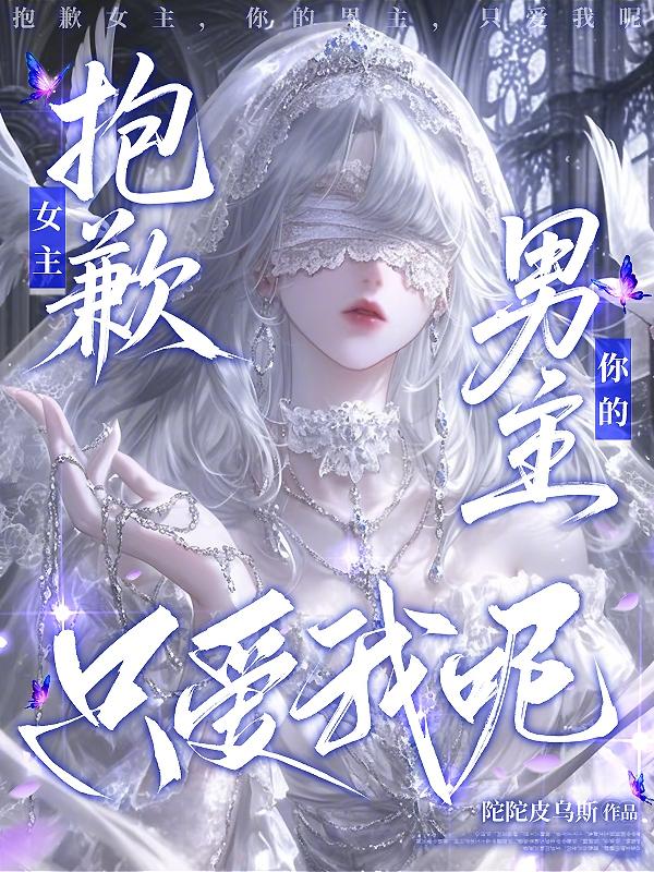 抱歉女主，你的男主，只爱我呢