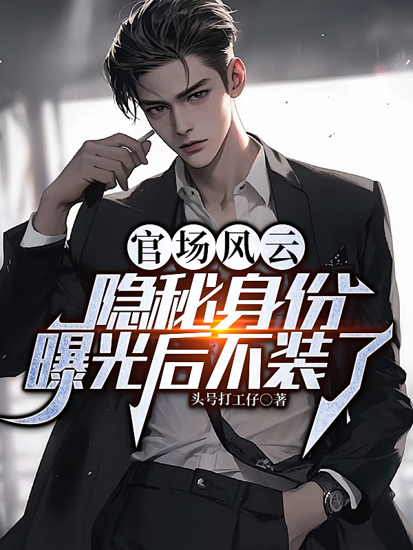 官场风云，隐秘身份曝光后不装了