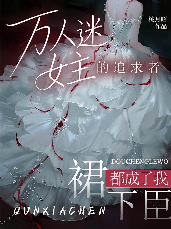 万人迷女主的追求者，都成了我裙下臣