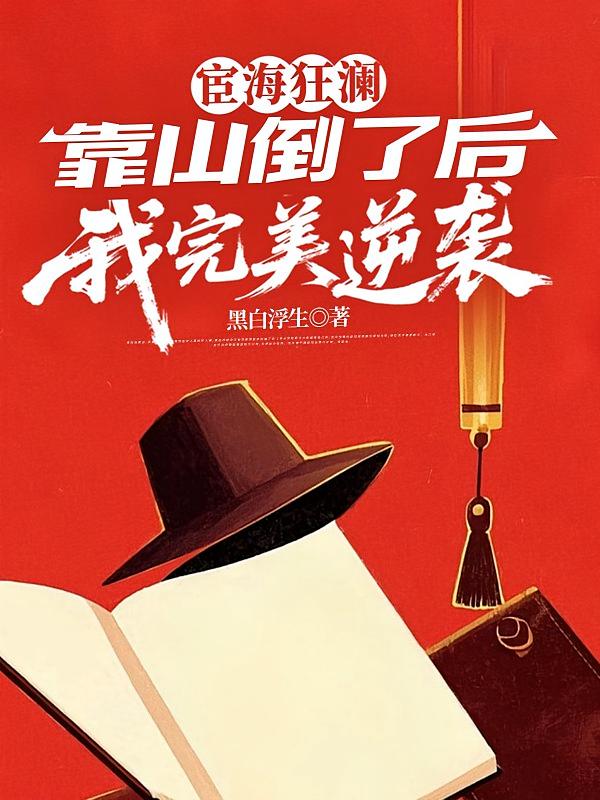宦海狂澜：靠山倒台后的完美逆袭