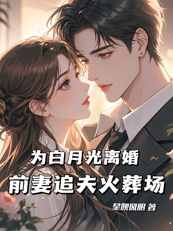 为白月光离婚，前妻追夫火葬场