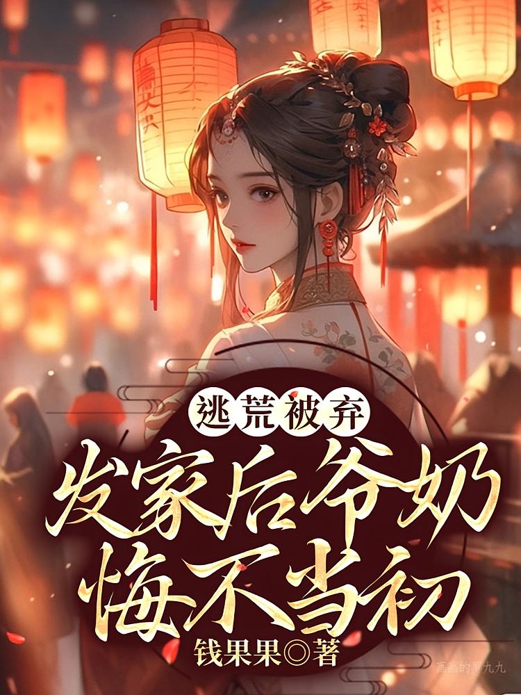 逃荒被弃，发家后爷奶悔不当初