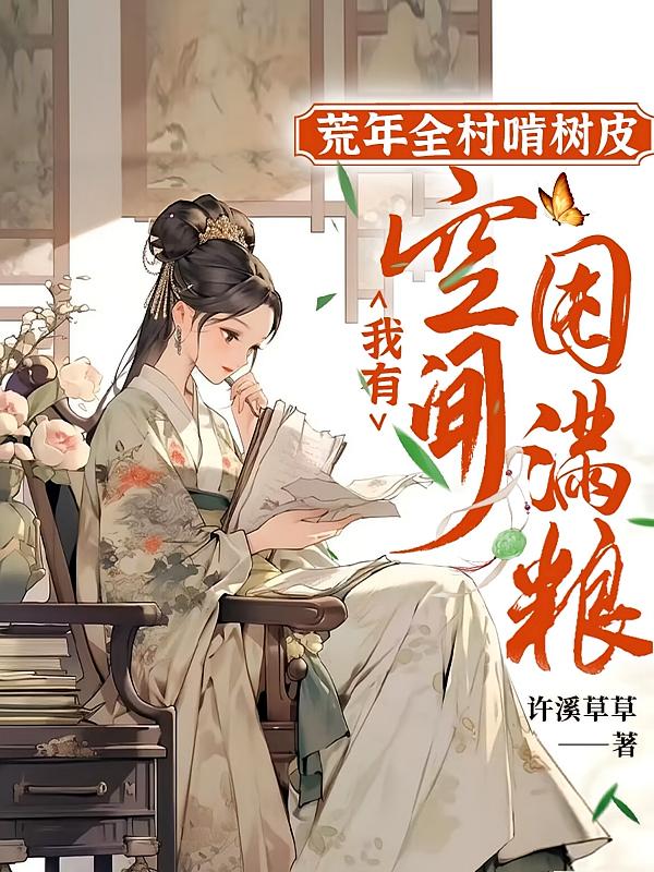 荒年全村啃树皮，我有空间囤满粮