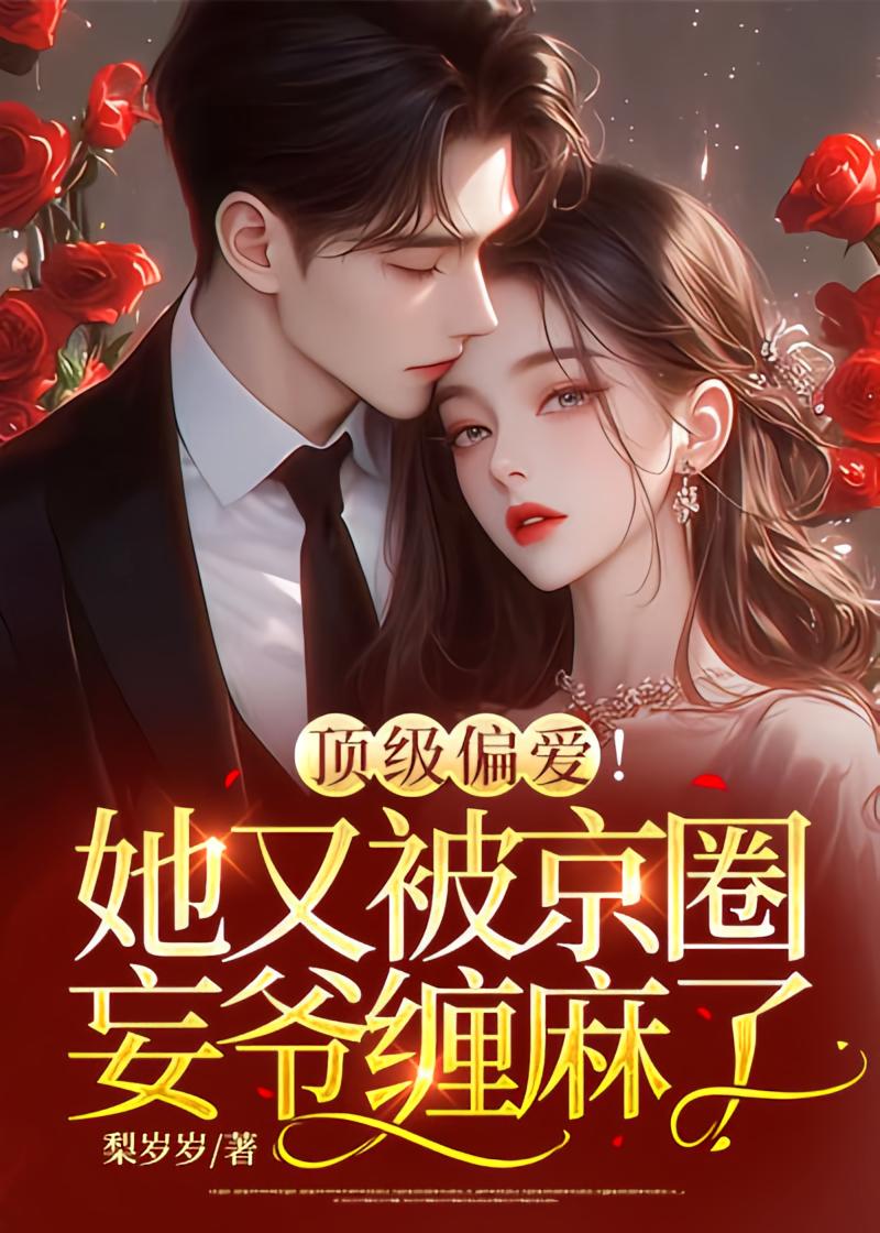 顶级偏爱！她又被京圈妄爷缠麻了