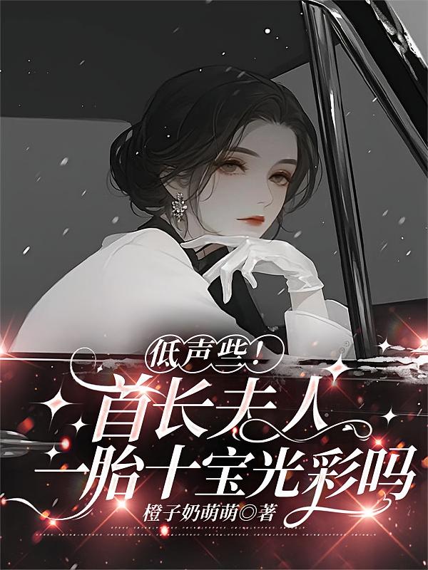 低声些！首长夫人一胎十宝光彩吗