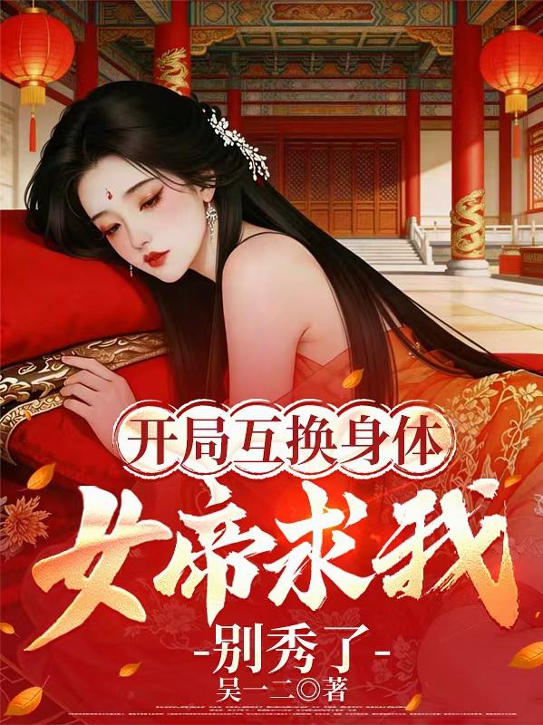 开局互换身体，女帝求我别秀了