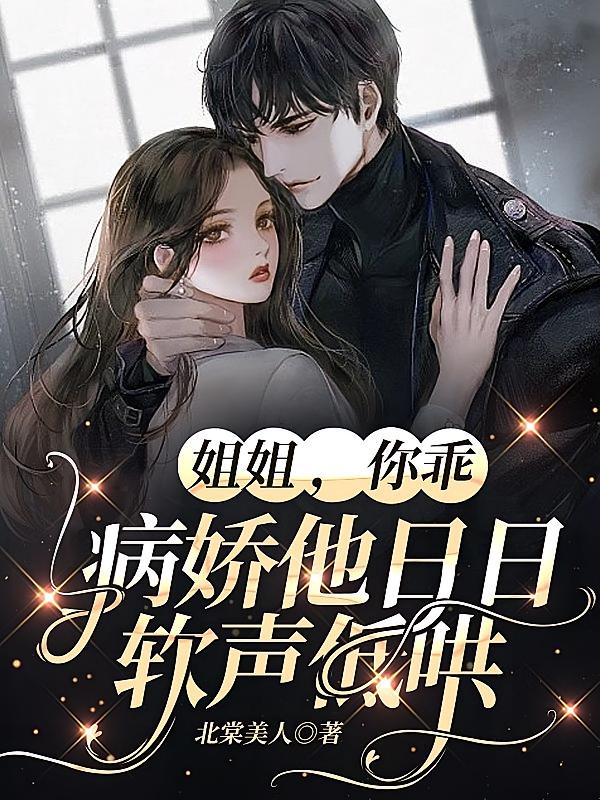 姐姐，你乖，病娇他日日软声低哄