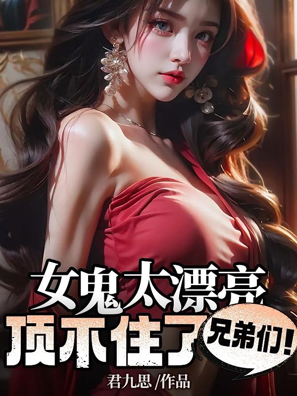 女鬼太漂亮，顶不住了兄弟们！