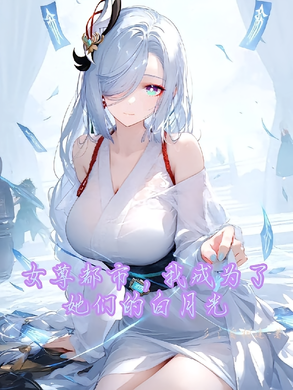 女尊都市，我成为了她们的白月光