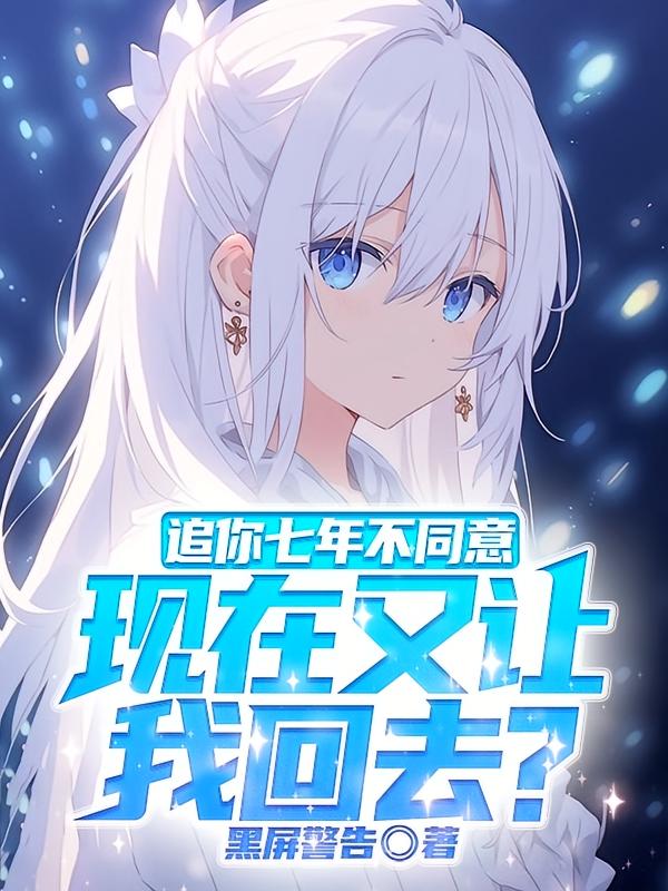 追你七年不同意现在又让我回去？