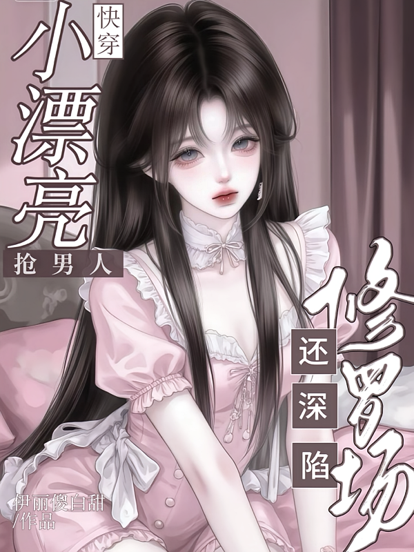快穿：小漂亮抢男人还深陷修罗场
