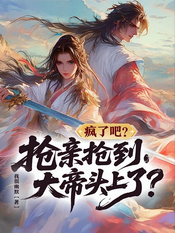 疯了吧？抢亲抢到大帝头上了？