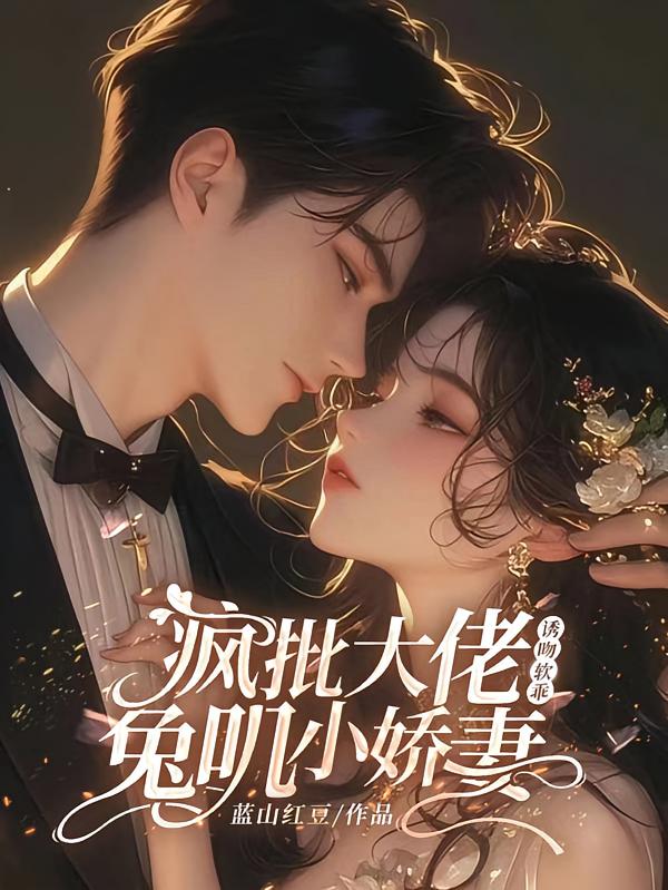 疯批大佬诱吻，软乖兔叽小娇妻