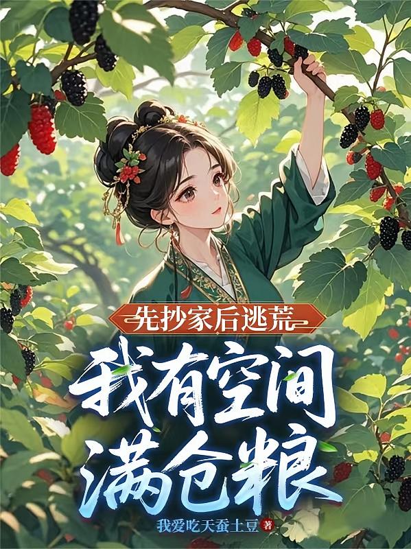 先抄家后逃荒，我有空间满仓粮