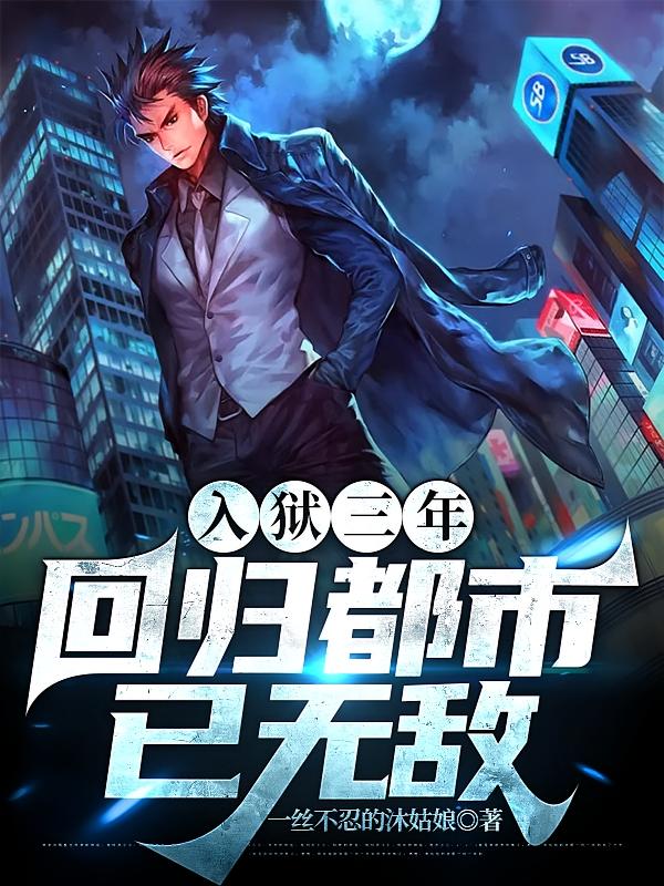 入狱三年，回归都市已无敌