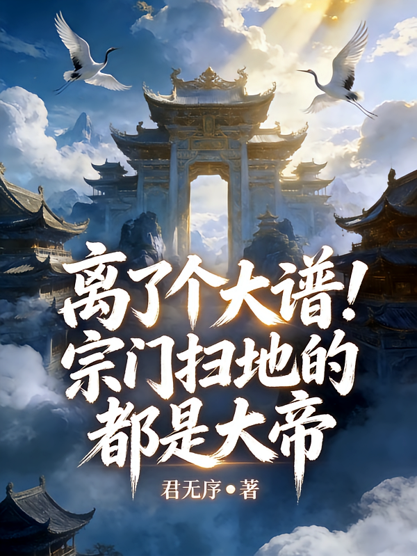 离了个大谱！宗门扫地的都是大帝