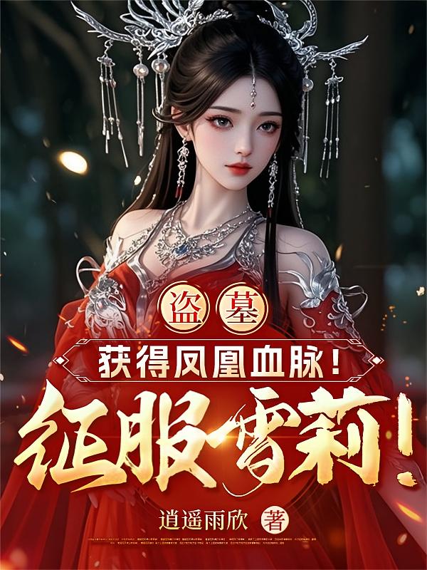 盗墓：获得凤凰血脉！征服雪莉！