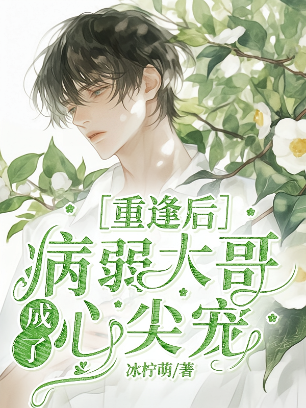 重逢后，病弱大哥成了心尖宠