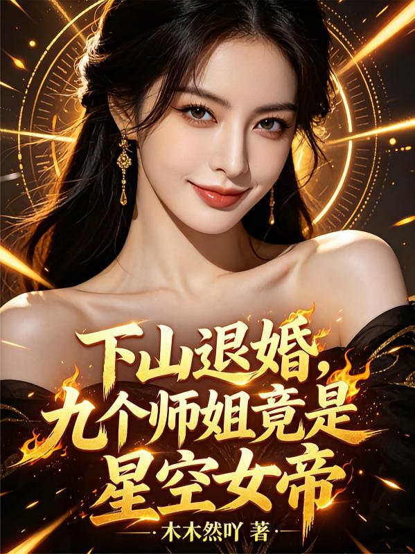 下山退婚，九个师姐竟是星空女帝