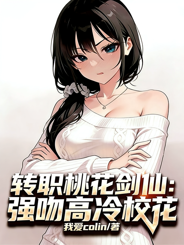 转职桃花剑仙：强吻高冷校花