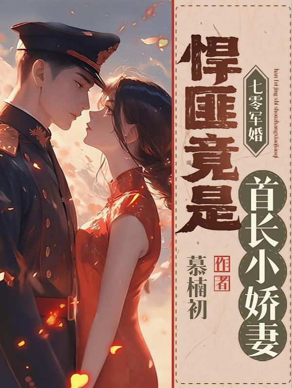 七零军婚，悍匪竟是首长小娇妻