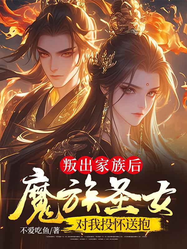 叛出家族后，魔族圣女对我投怀送抱