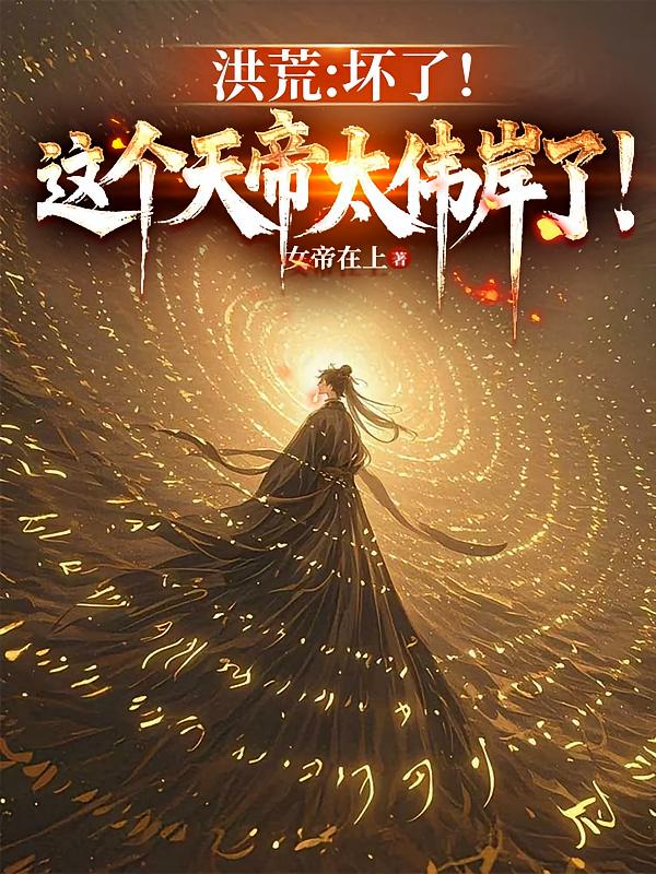洪荒：坏了！这个天帝太伟岸了！