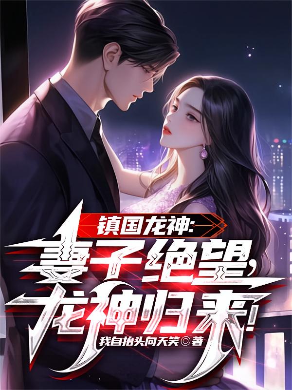 镇国龙神：妻子绝望，龙神归来！