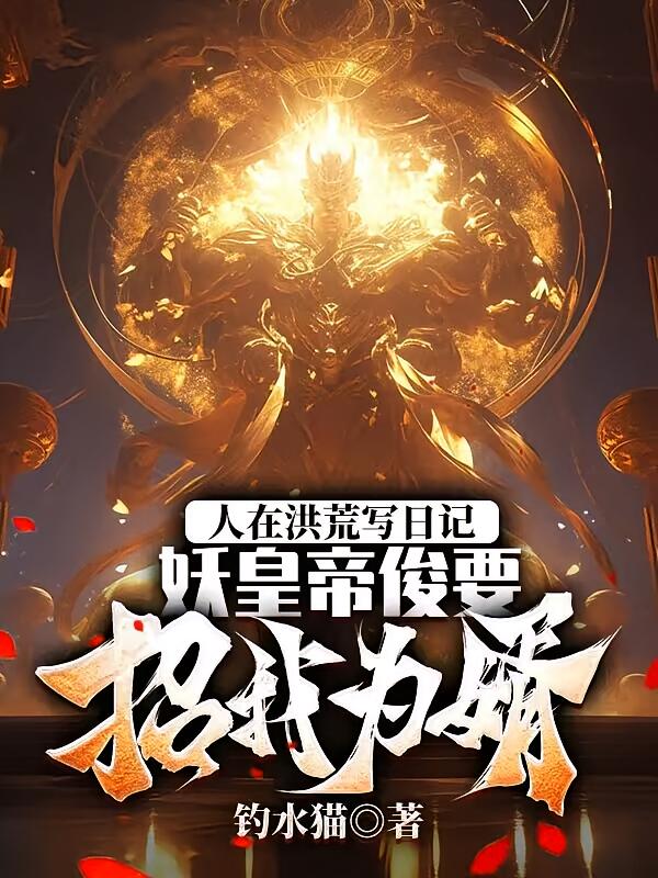 人在洪荒写日记，妖皇帝俊要招我为婿