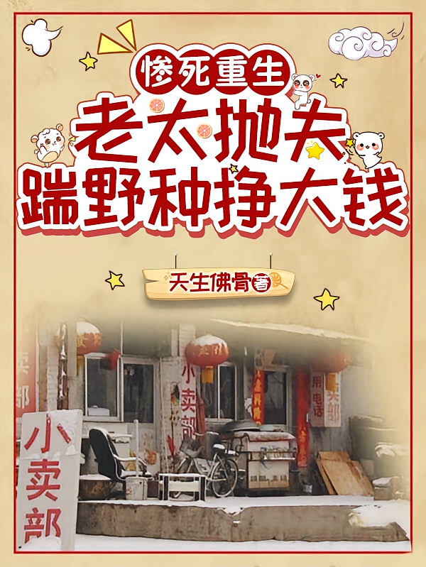 惨死重生，老太抛夫踹野种挣大钱