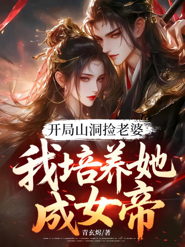 开局山洞捡老婆，我培养她成女帝