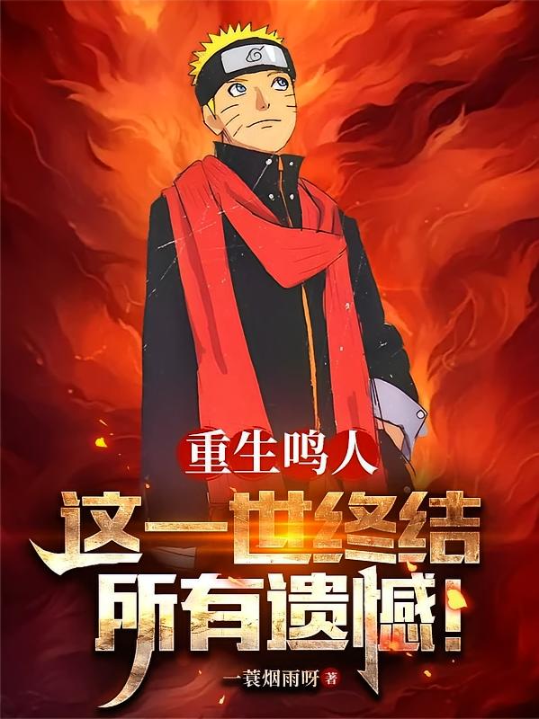 重生鸣人，这一世终结所有遗憾！