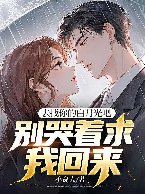 去找你的白月光吧，别哭着求我回来