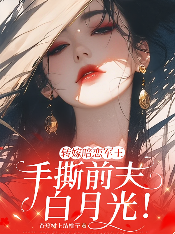 转嫁暗恋军王，手撕前夫白月光！