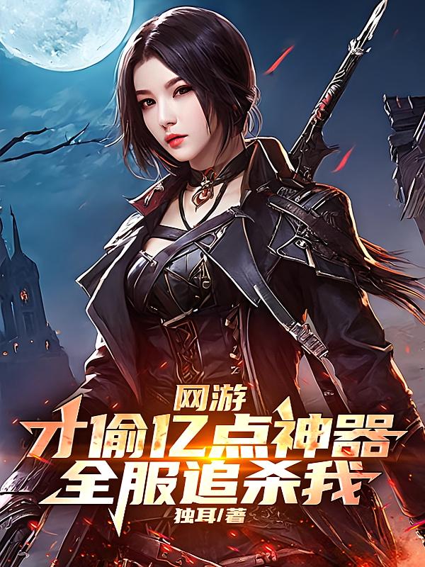 网游：才偷亿点神器，全服追杀我