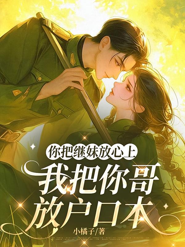 你把继妹放心上，我把你哥放户口本