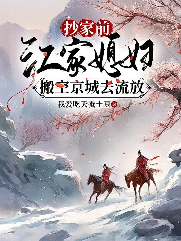 抄家前，江家媳妇搬空京城去流放