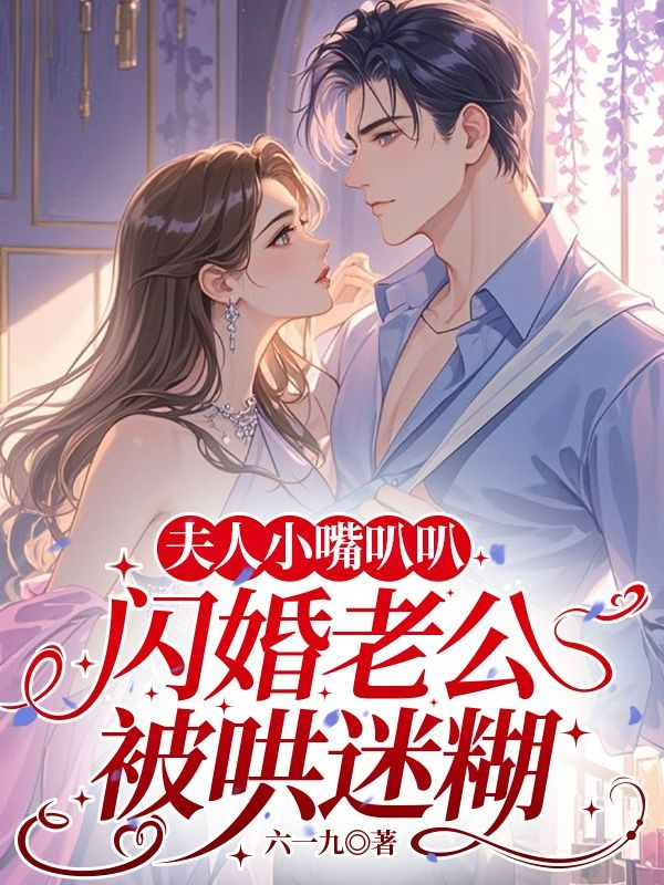 夫人小嘴叭叭，闪婚老公被哄迷糊
