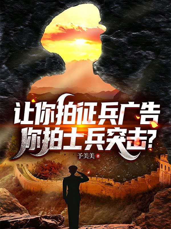让你拍征兵广告，你拍士兵突击？