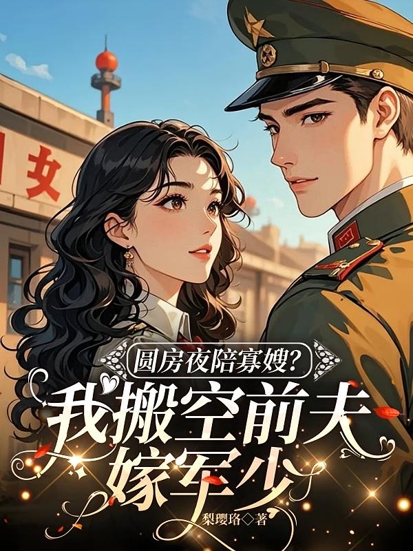 圆房夜陪寡嫂？我搬空前夫嫁军少