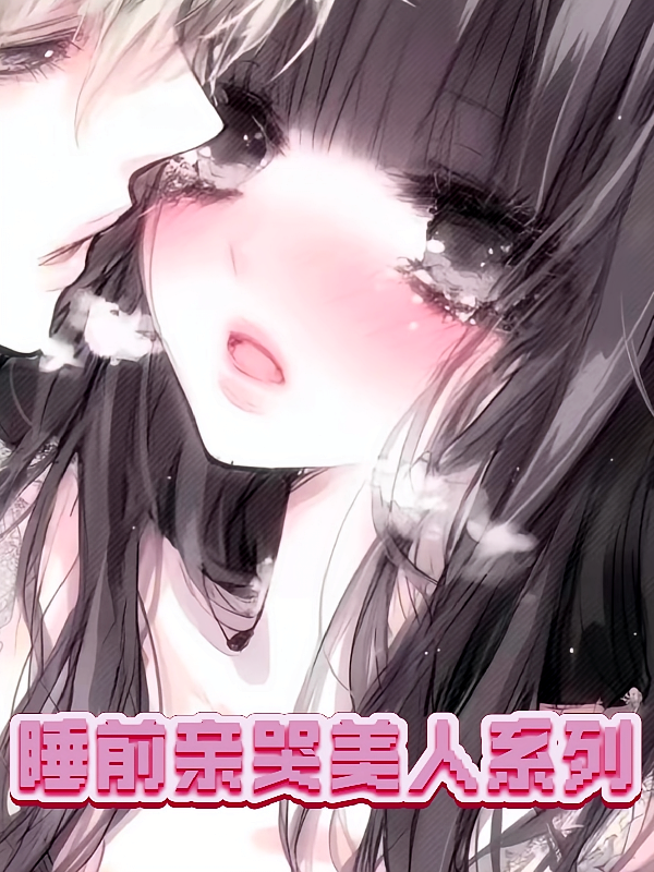 睡前亲哭美人系列