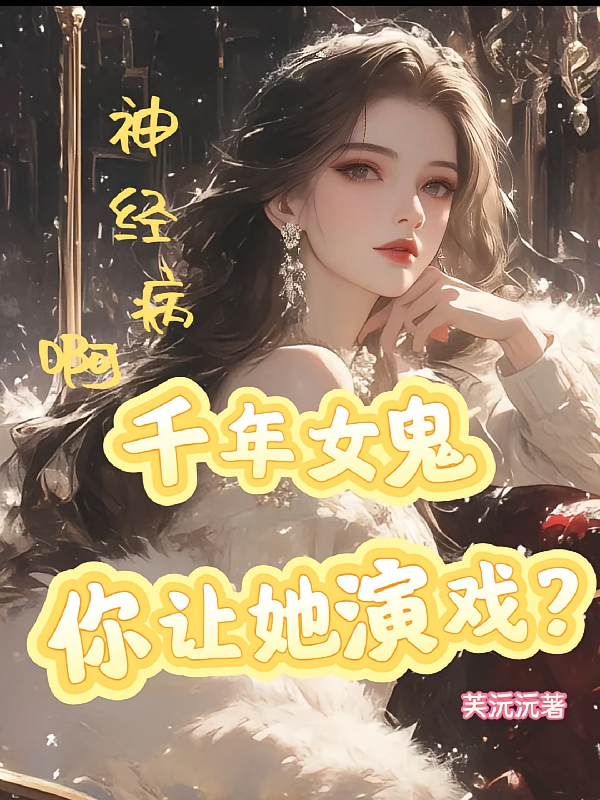 神经病啊，千年女鬼你让她演戏？